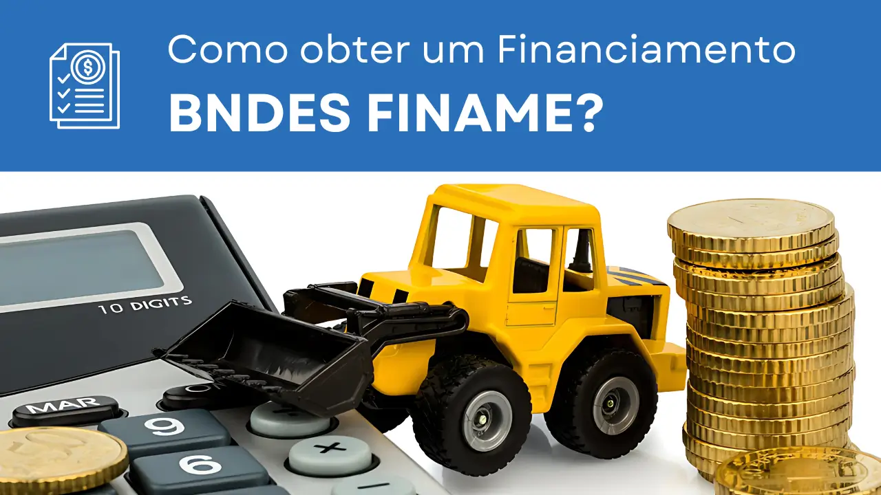 Essa imagem apresenta o texto: 'Como obter um financiamento BNDES FINAME?' e mostra uma calculadora com várias moedas que parecem ser de ouro, algumas empilhadas e outras sobre a calculadora. A imagem também exibe uma miniatura de uma retroescavadeira apoiada na calculadora.